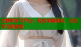 社萝莉学习平台：轻松掌握知识，社交学习新体验