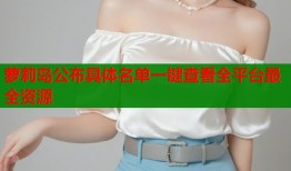 萝莉岛公布具体名单一键查看全平台最全资源
