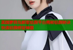 美国萝莉岛解密驻颜平台揭秘驻颜秘诀快速驻颜修复神器