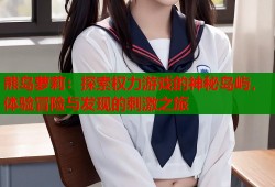 熊岛萝莉：探索权力游戏的神秘岛屿，体验冒险与发现的刺激之旅