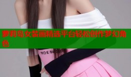 萝莉岛女装画精选平台轻松创作梦幻角色