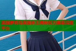 美国萝莉岛英国亲王揭秘权力黑幕深度平台