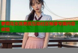 萝莉岛女孩男孩互动社区畅享专属内容体验