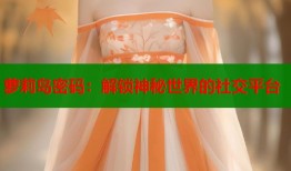 萝莉岛密码：解锁神秘世界的社交平台
