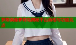 罗翔偶像萝莉岛揭秘平台真相与功能亮点