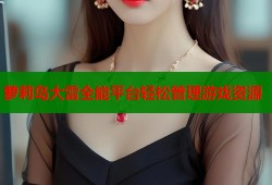 萝莉岛大雷全能平台轻松管理游戏资源