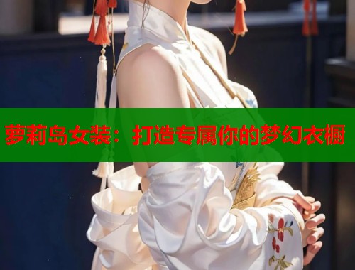 萝莉岛女装：打造专属你的梦幻衣橱