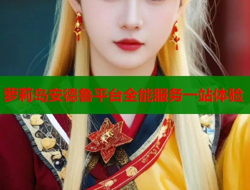 萝莉岛安德鲁平台全能服务一站体验