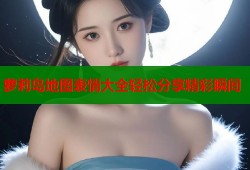 萝莉岛地图表情大全轻松分享精彩瞬间