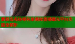 萝莉岛克林顿名单揭秘震撼曝光平台功能全解析