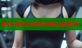 萝莉岛名单足球助你精准锁定最佳阵容