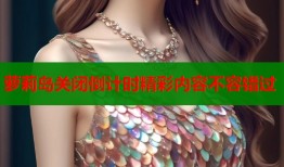 萝莉岛关闭倒计时精彩内容不容错过