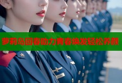 萝莉岛回春助力青春焕发轻松养颜