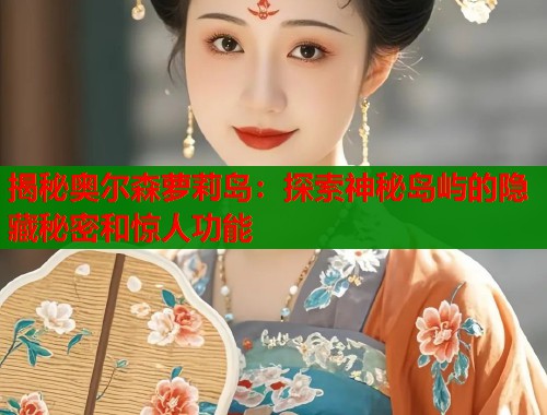 揭秘奥尔森萝莉岛：探索神秘岛屿的隐藏秘密和惊人功能