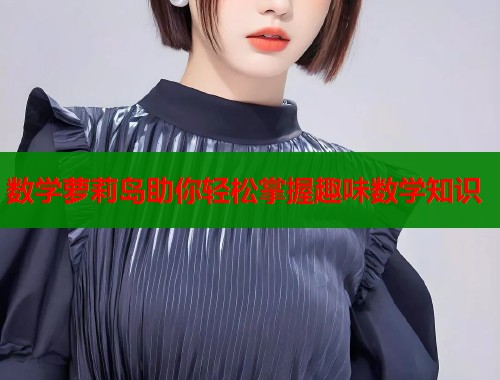 数学萝莉岛助你轻松掌握趣味数学知识